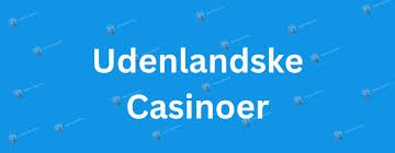 Udforskning af Udenlandske Casinoer En Guide til Spiloplevelser -1890909964